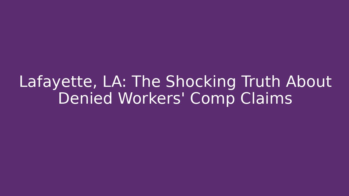 Lafayette, LA: The Shocking Truth About Denied Workers' Comp Claims - WealthxGroup