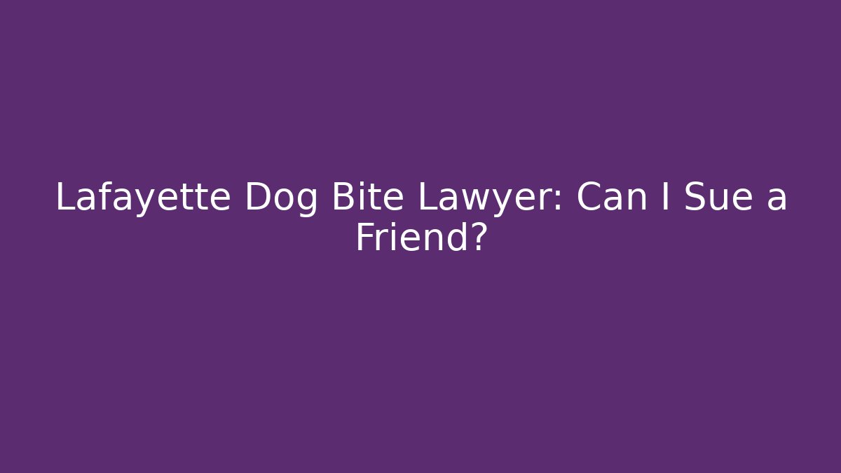 Lafayette Dog Bite Lawyer: Can I Sue a Friend?