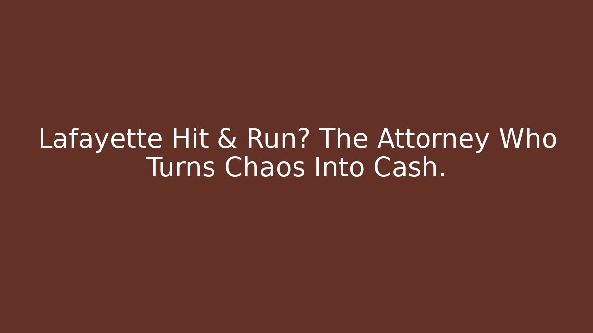 Lafayette Hit & Run? The Attorney Who Turns Chaos Into Cash.