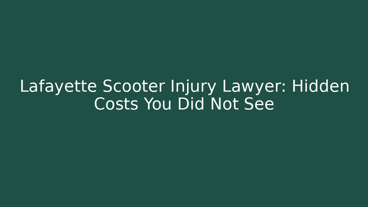 Lafayette Scooter Injury Lawyer: Hidden Costs You Did Not See
