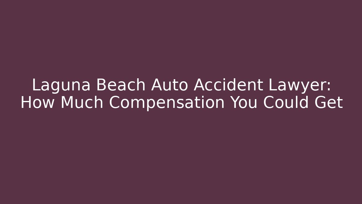 Laguna Beach Auto Accident Lawyer: How Much Compensation You Could Get - WealthxGroup