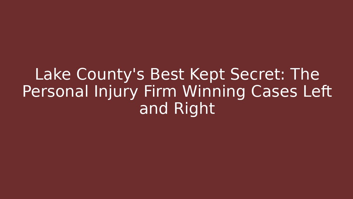 Lake County’s Best Kept Secret: The Personal Injury Firm Winning Cases Left and Right