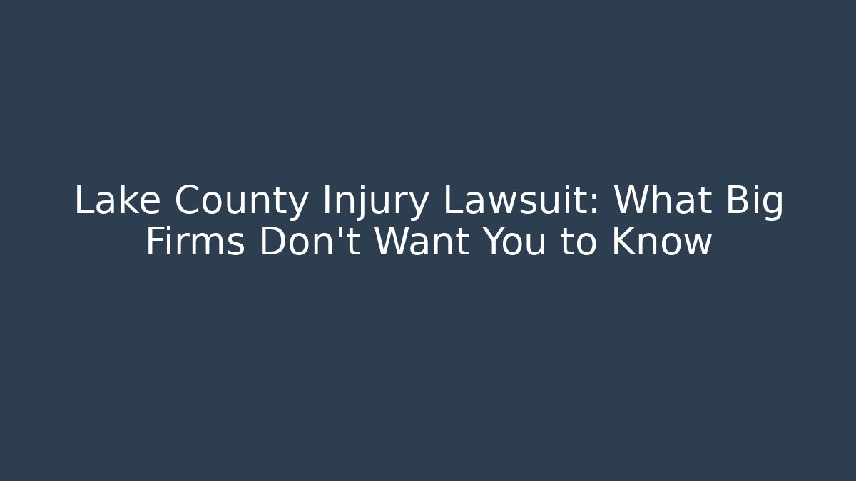 Lake County Injury Lawsuit: What Big Firms Don't Want You to Know