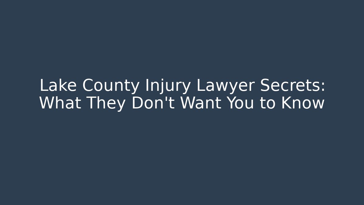 Lake County Injury Lawyer Secrets: What They Don't Want You to Know