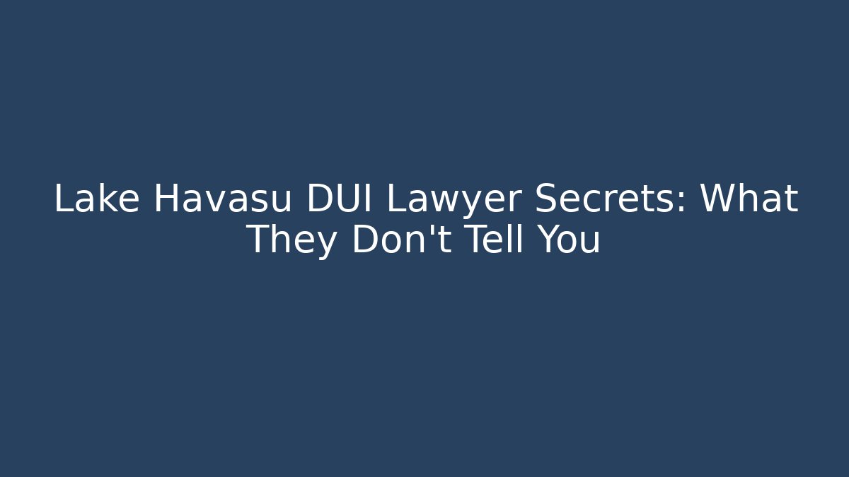 Lake Havasu DUI Lawyer Secrets: What They Don't Tell You
