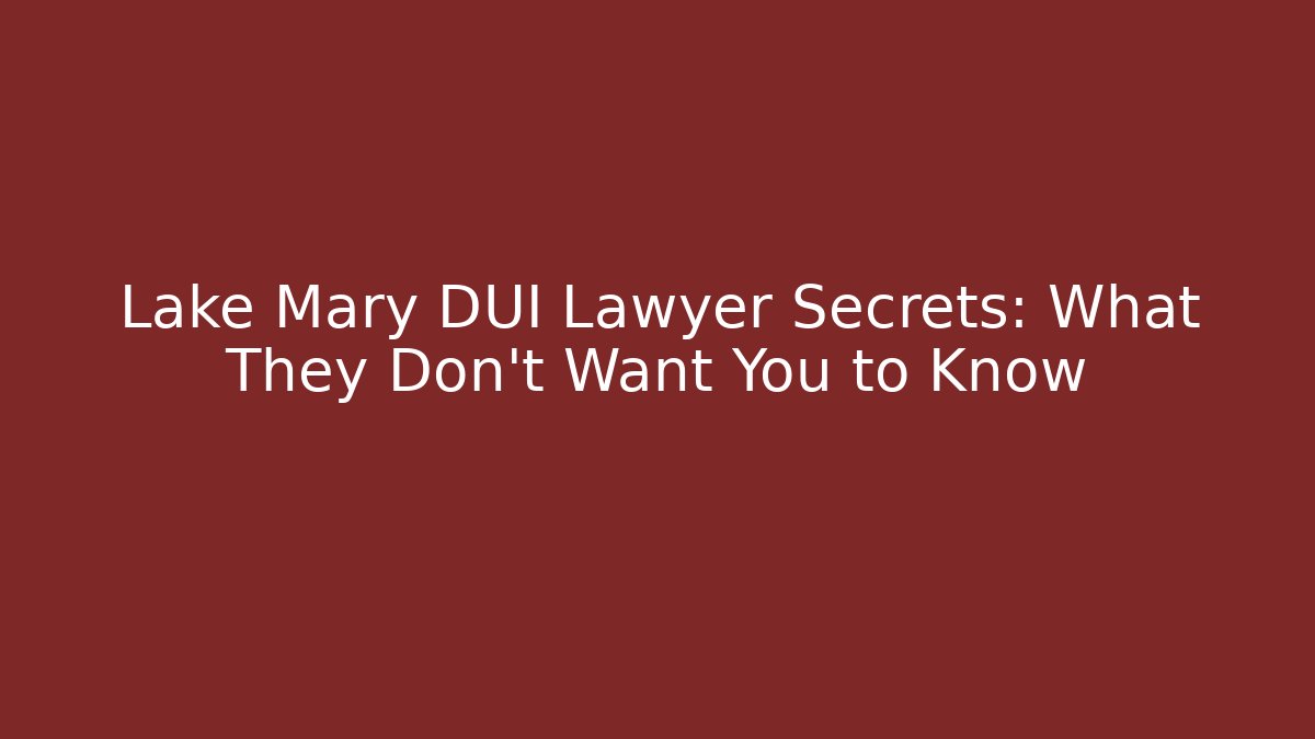 Lake Mary DUI Lawyer Secrets: What They Don't Want You to Know