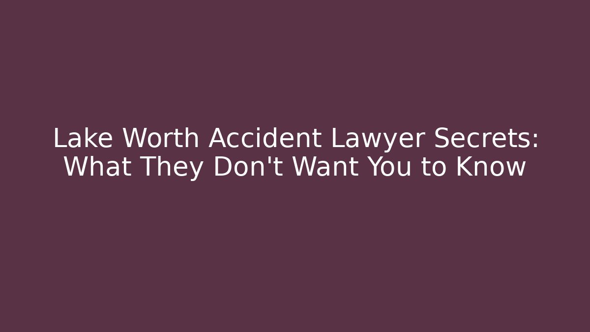 Lake Worth Accident Lawyer Secrets: What They Don’t Want You to Know