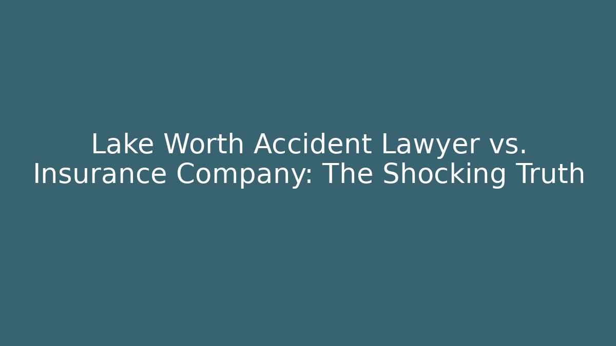 Lake Worth Accident Lawyer vs. Insurance Company: The Shocking Truth
