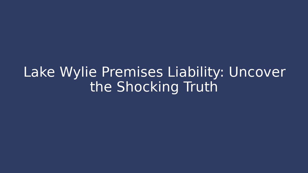 Lake Wylie Premises Liability: Uncover the Shocking Truth