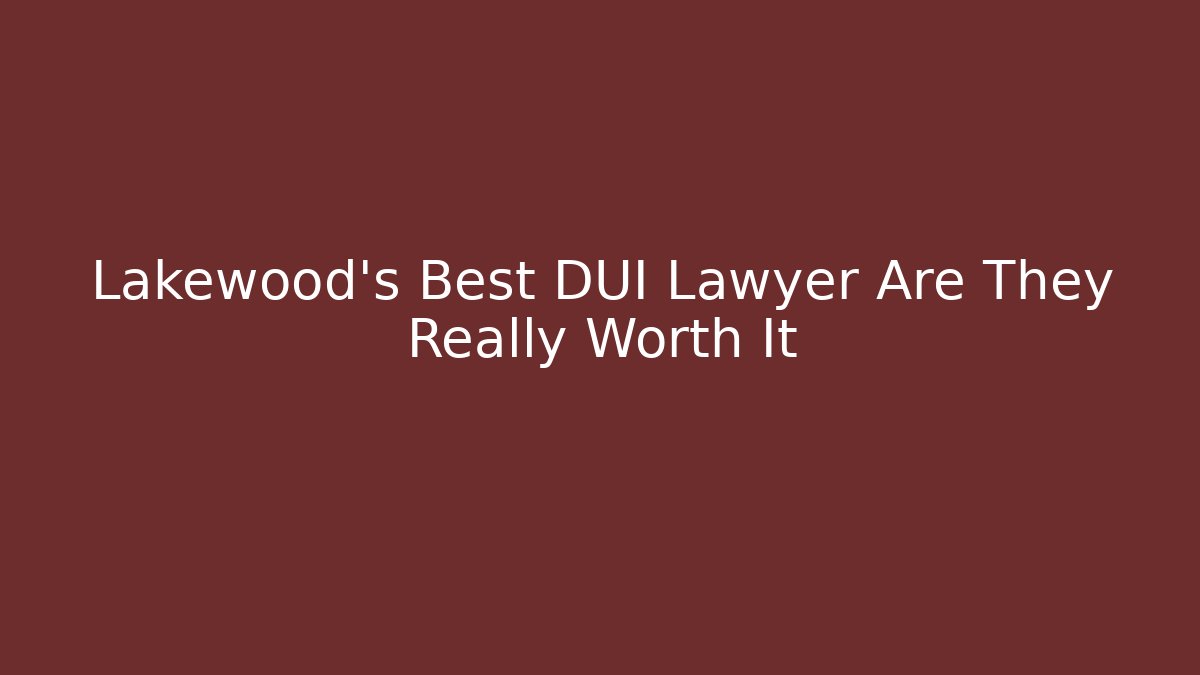 Lakewood's Best DUI Lawyer Are They Really Worth It - WealthxGroup