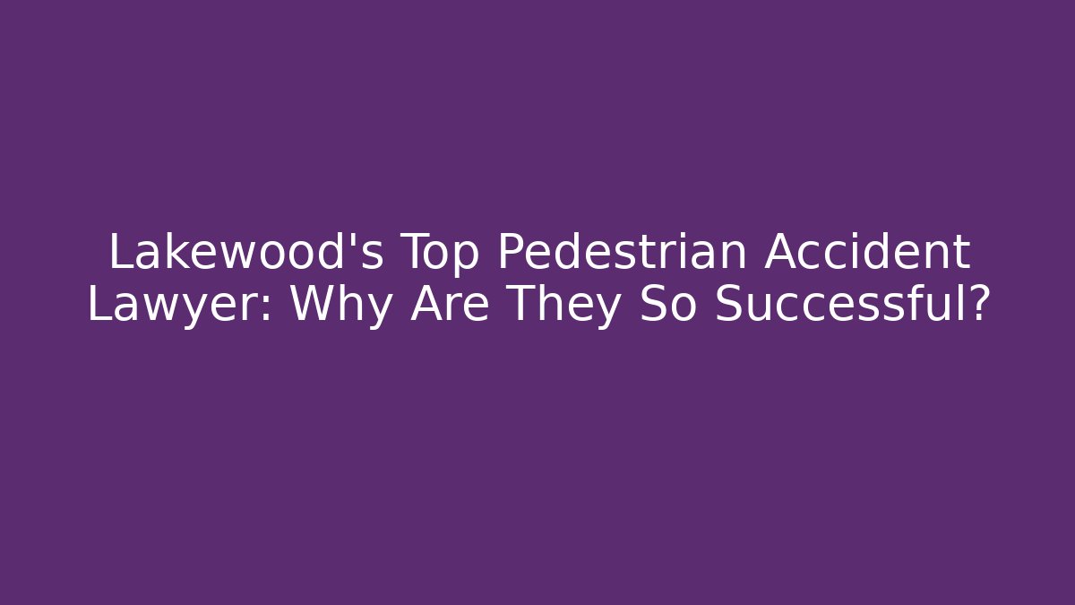 Lakewood's Top Pedestrian Accident Lawyer: Why Are They So Successful?