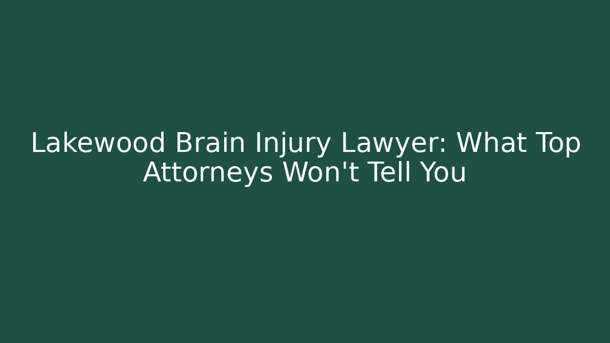 Lakewood Brain Injury Lawyer: What Top Attorneys Won’t Tell You