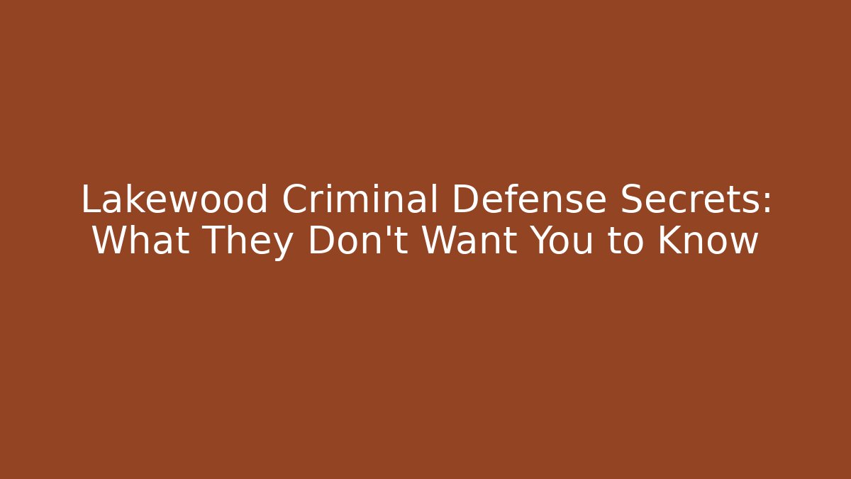 Lakewood Criminal Defense Secrets: What They Don’t Want You to Know