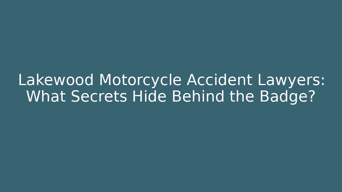 Lakewood Motorcycle Accident Lawyers: What Secrets Hide Behind the Badge?