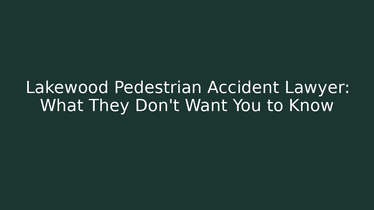 Lakewood Pedestrian Accident Lawyer: What They Don't Want You to Know