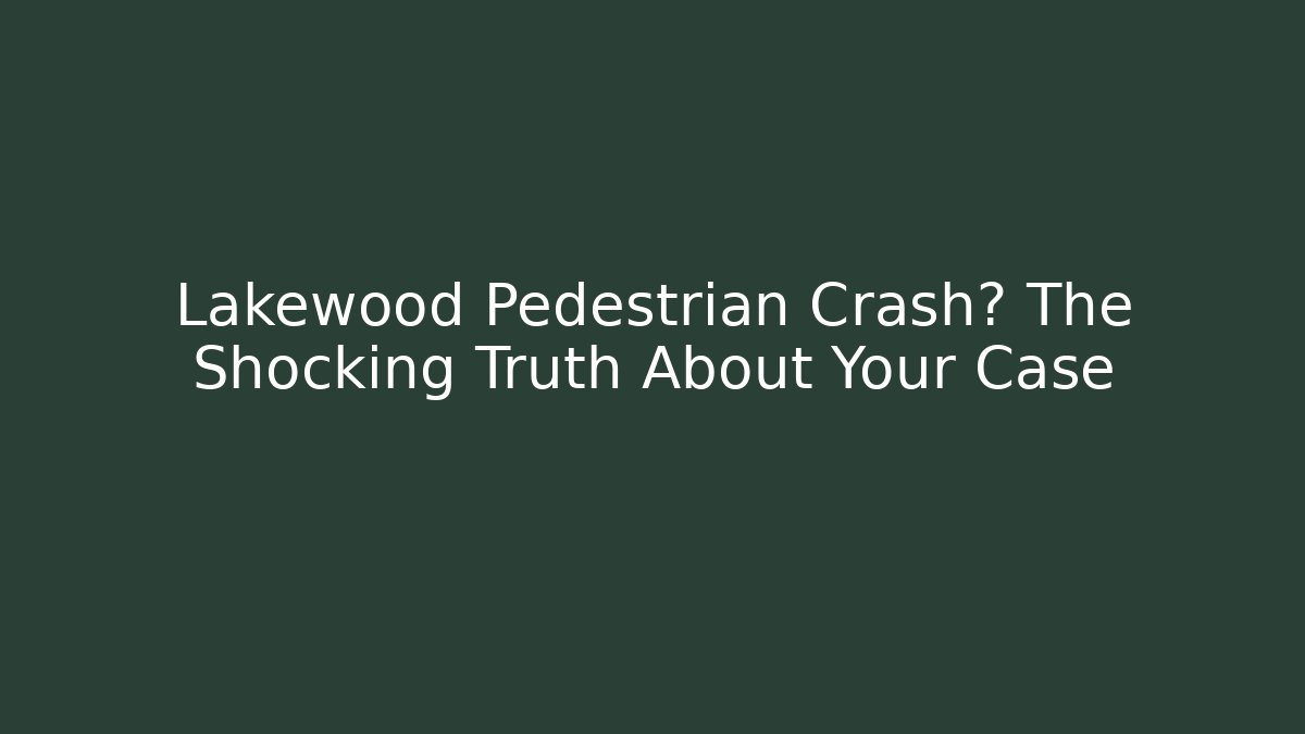 Lakewood Pedestrian Crash? The Shocking Truth About Your Case