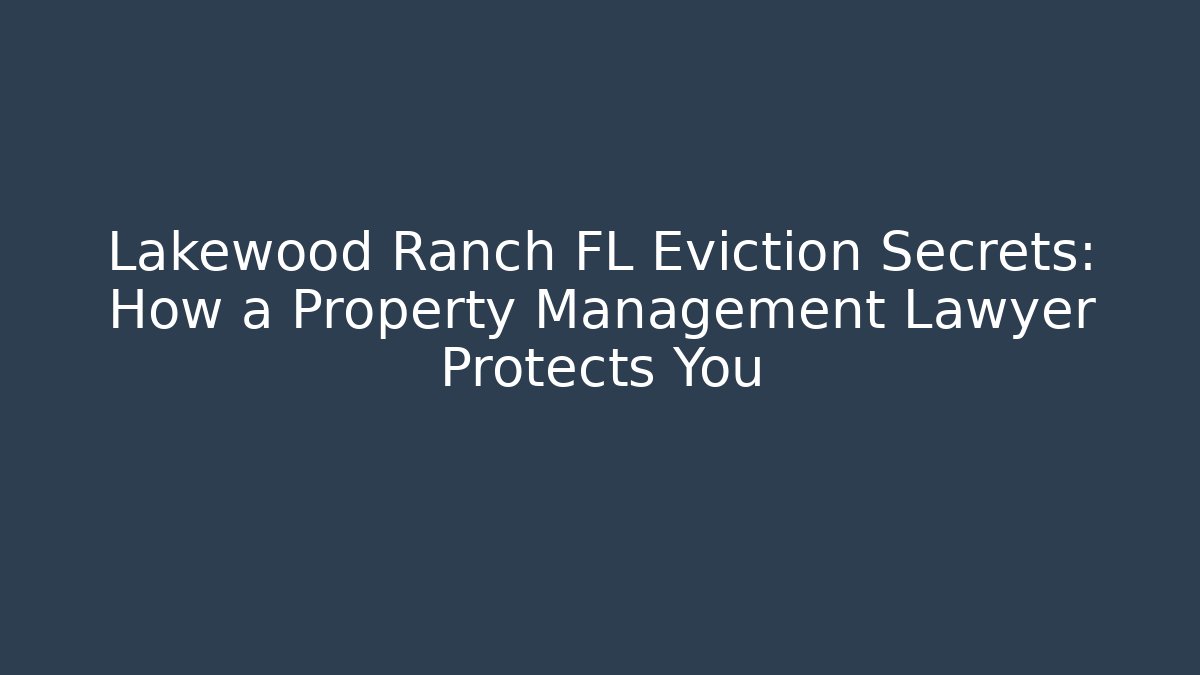 Lakewood Ranch FL Eviction Secrets: How a Property Management Lawyer Protects You