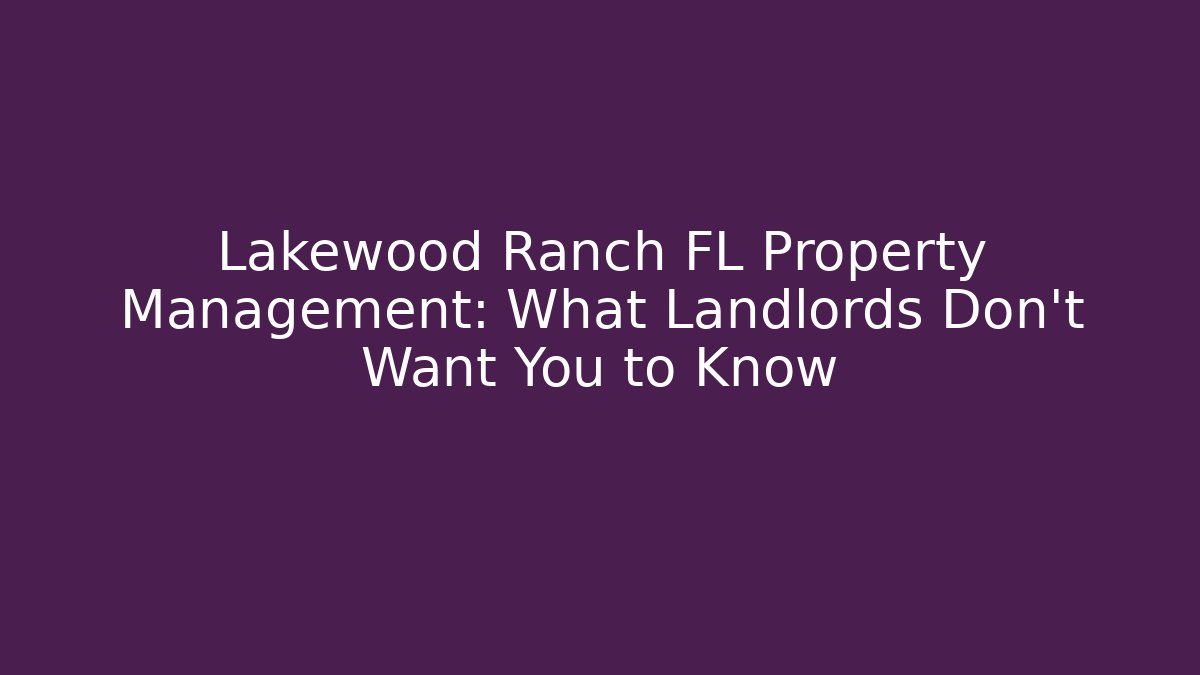 Lakewood Ranch FL Property Management: What Landlords Don’t Want You to Know