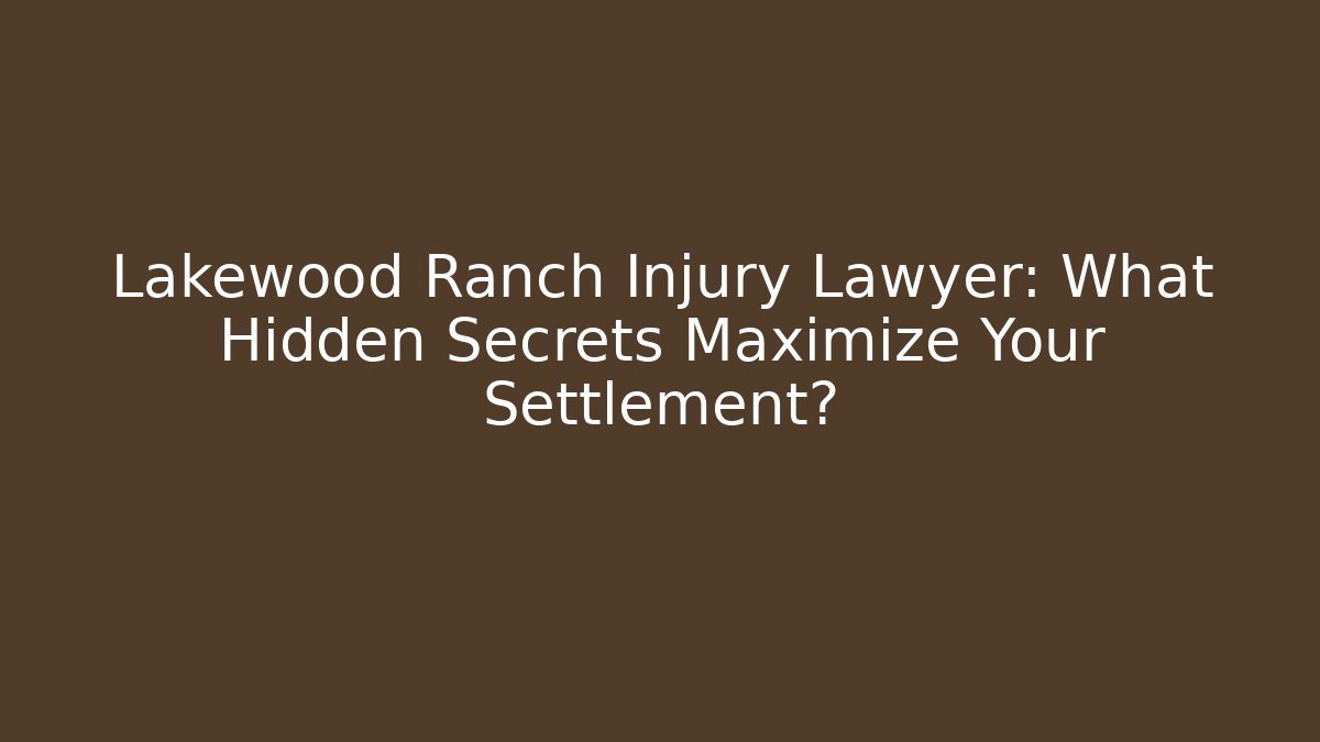 Lakewood Ranch Injury Lawyer: What Hidden Secrets Maximize Your Settlement?