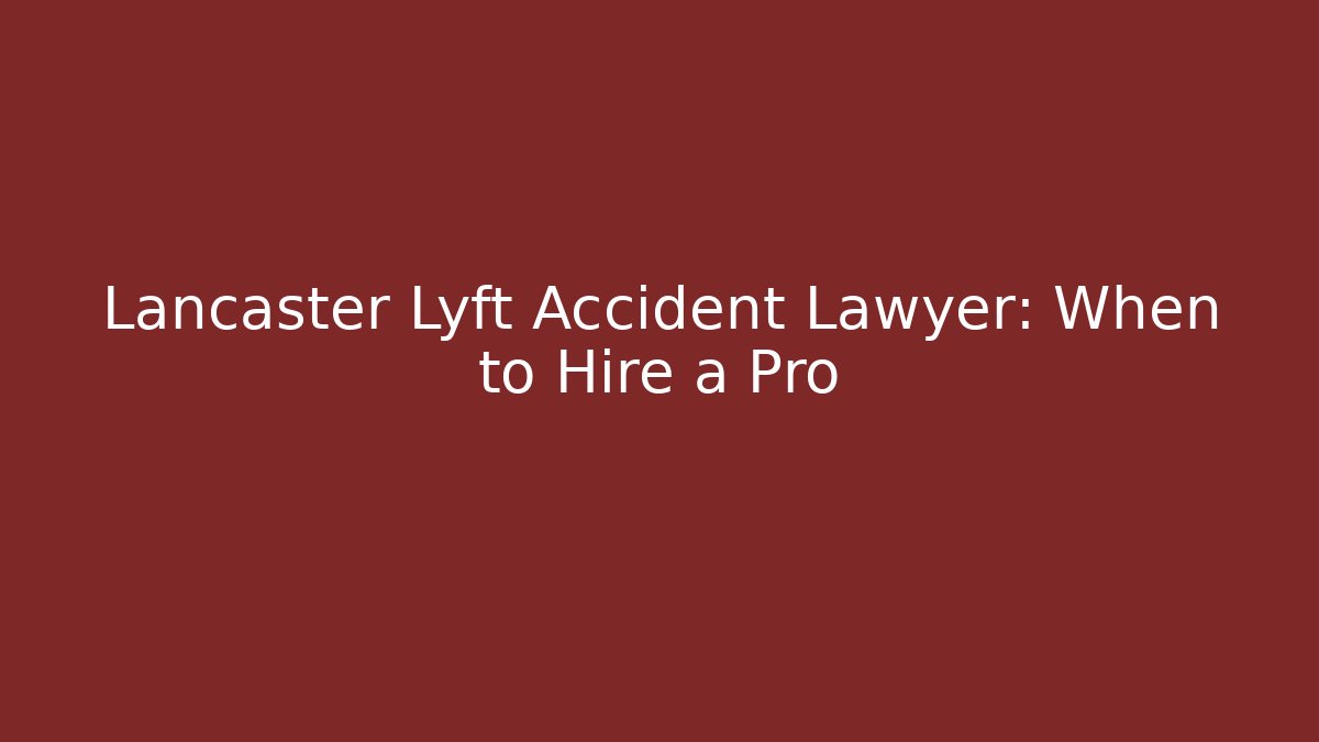 Lancaster Lyft Accident Lawyer: When to Hire a Pro - WealthxGroup