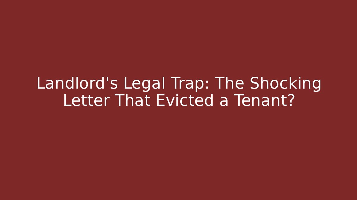 Landlord's Legal Trap: The Shocking Letter That Evicted a Tenant?