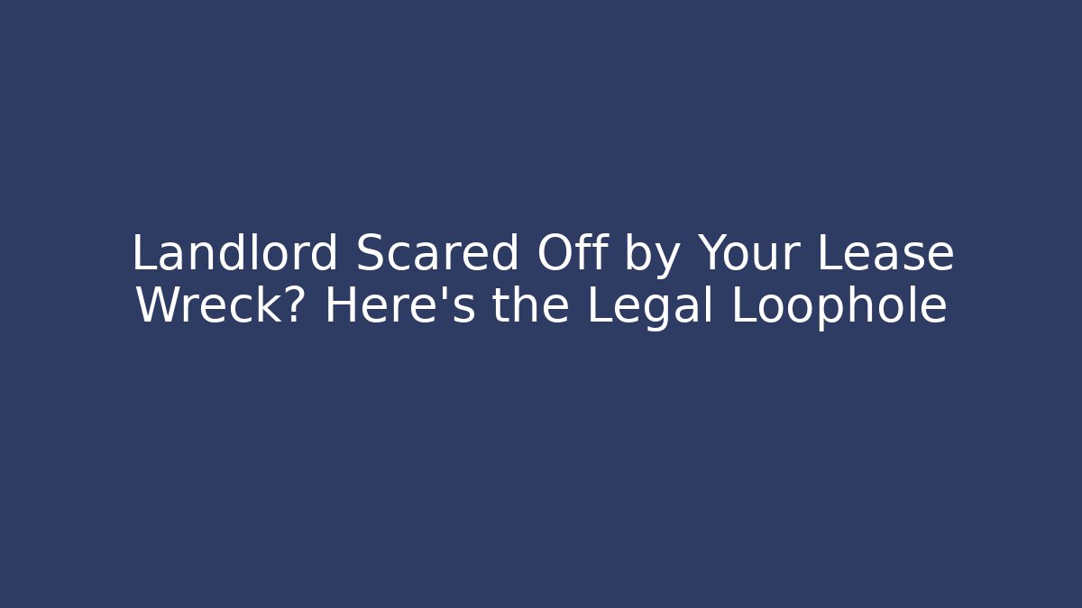 Landlord Scared Off by Your Lease Wreck? Here's the Legal Loophole