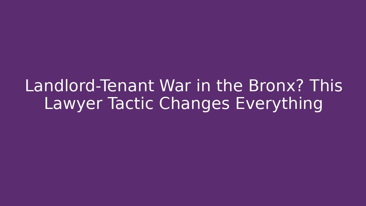 Landlord-Tenant War in the Bronx? This Lawyer Tactic Changes Everything
