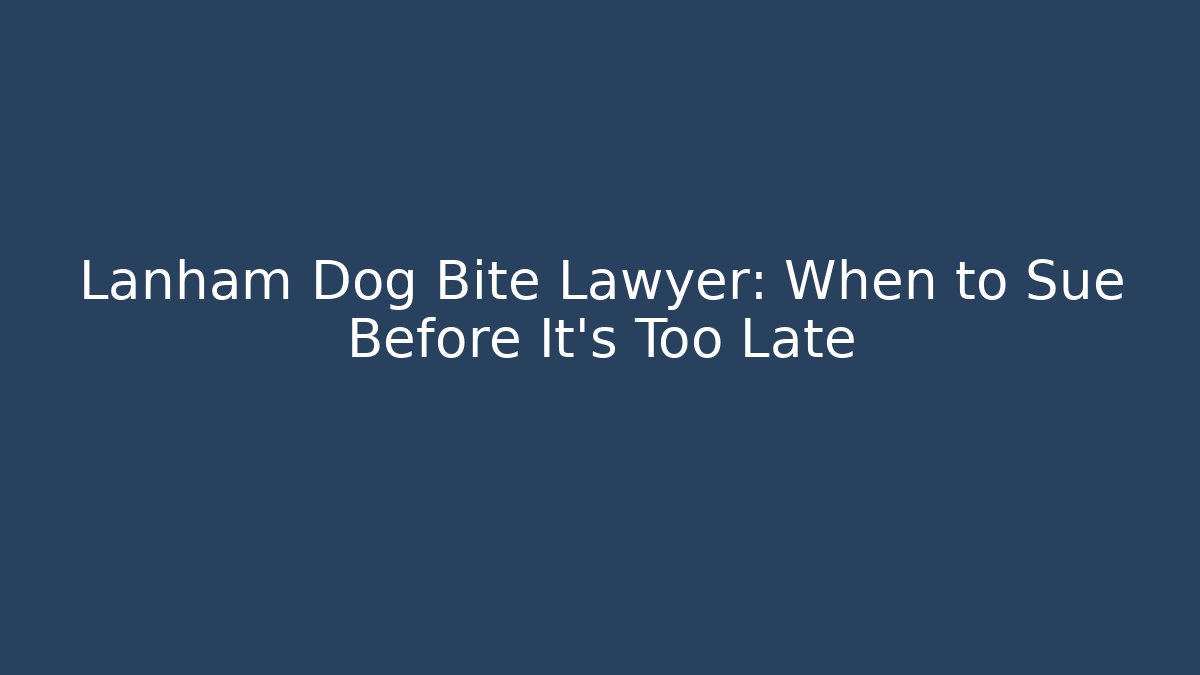 Lanham Dog Bite Lawyer: When to Sue Before It’s Too Late