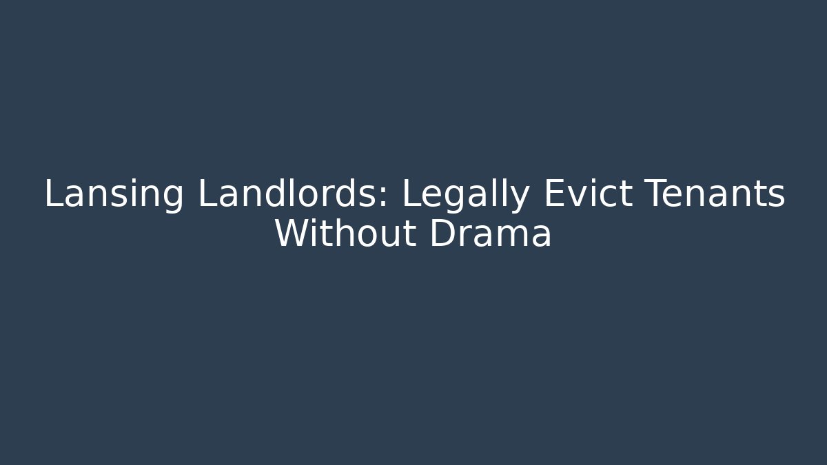 Lansing Landlords: Legally Evict Tenants Without Drama