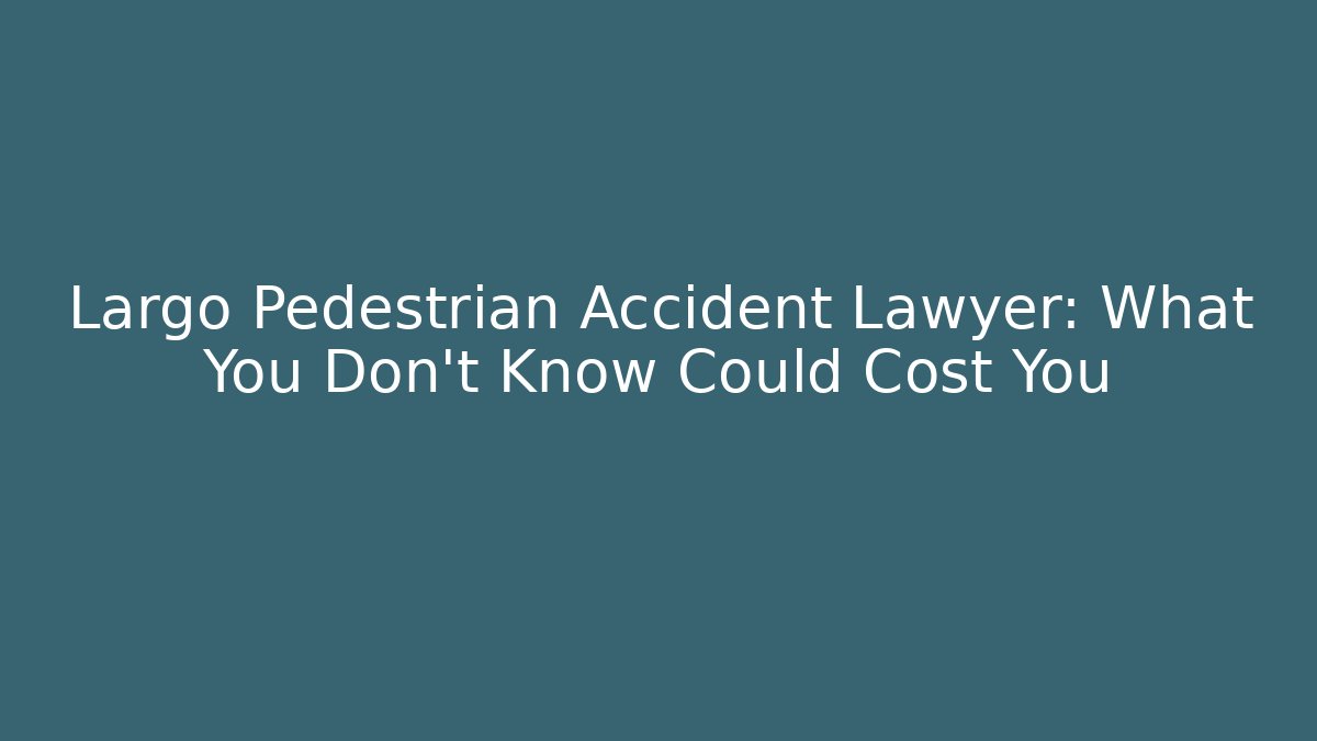 Largo Pedestrian Accident Lawyer: What You Don’t Know Could Cost You