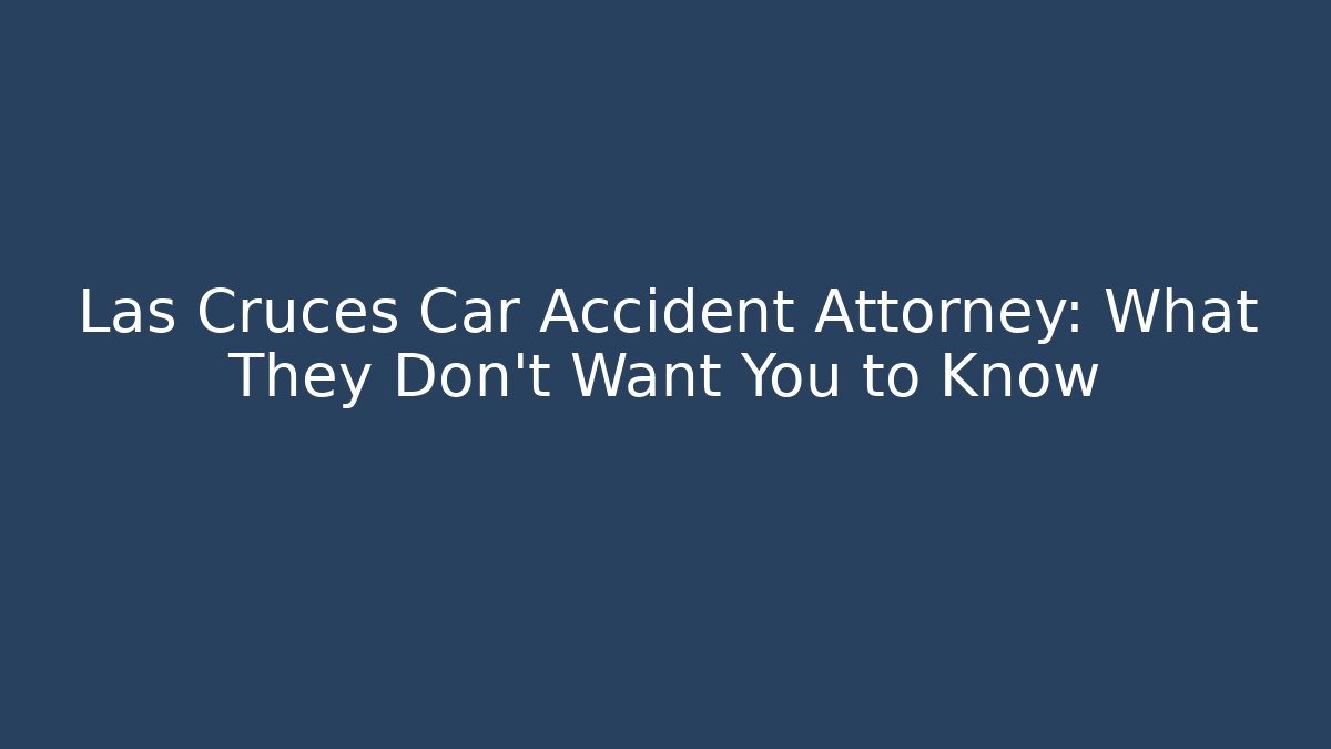 Las Cruces Car Accident Attorney: What They Don't Want You to Know
