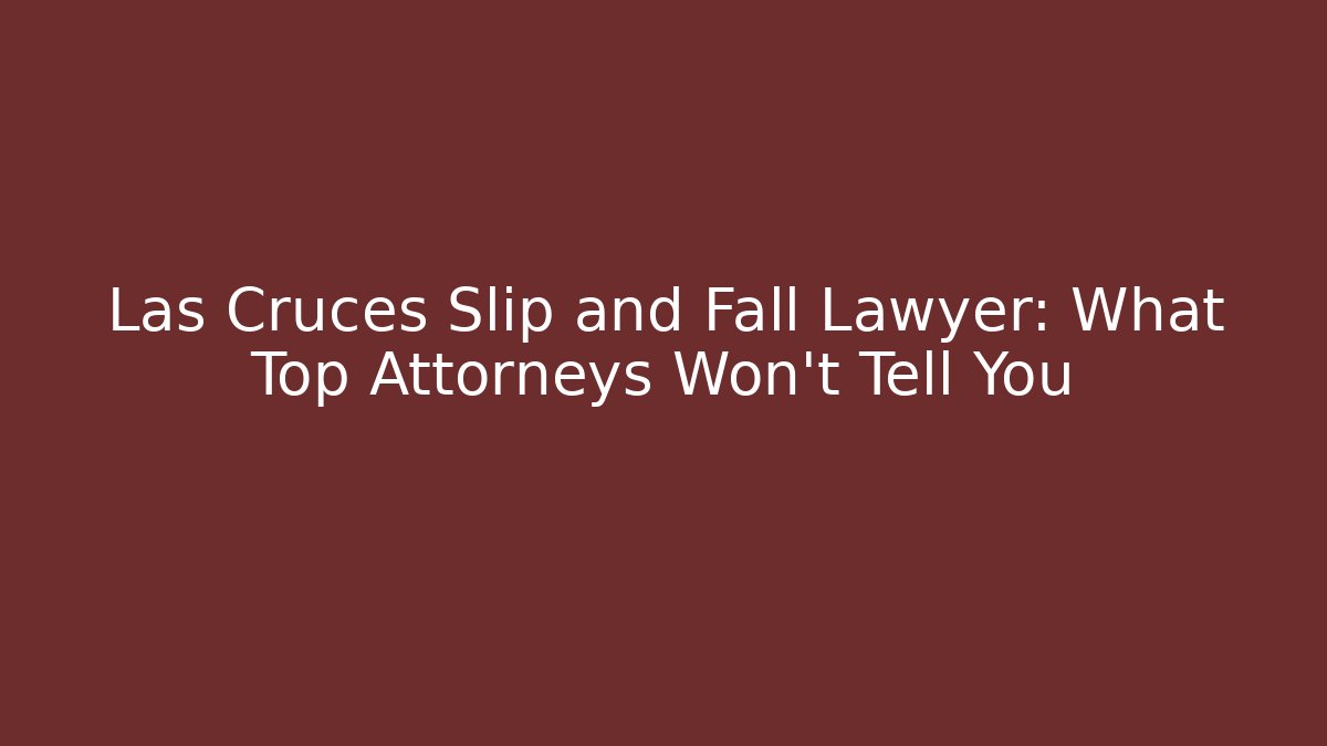 Las Cruces Slip and Fall Lawyer: What Top Attorneys Won't Tell You