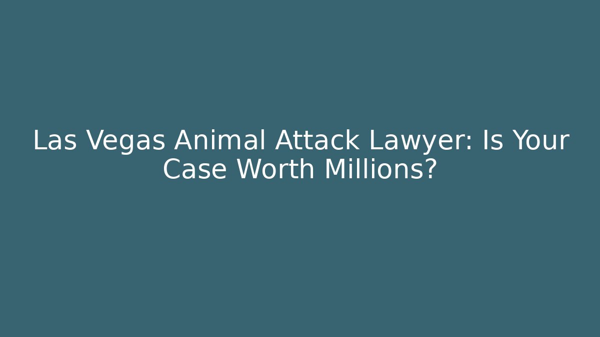 Las Vegas Animal Attack Lawyer: Is Your Case Worth Millions?