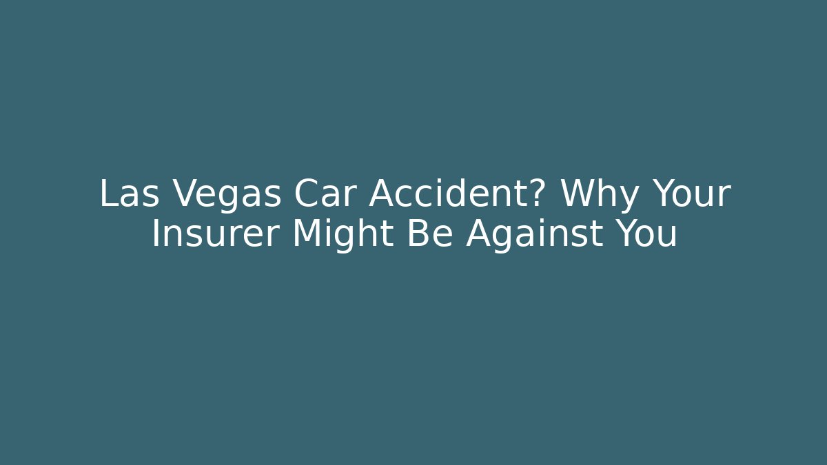 Las Vegas Car Accident? Why Your Insurer Might Be Against You