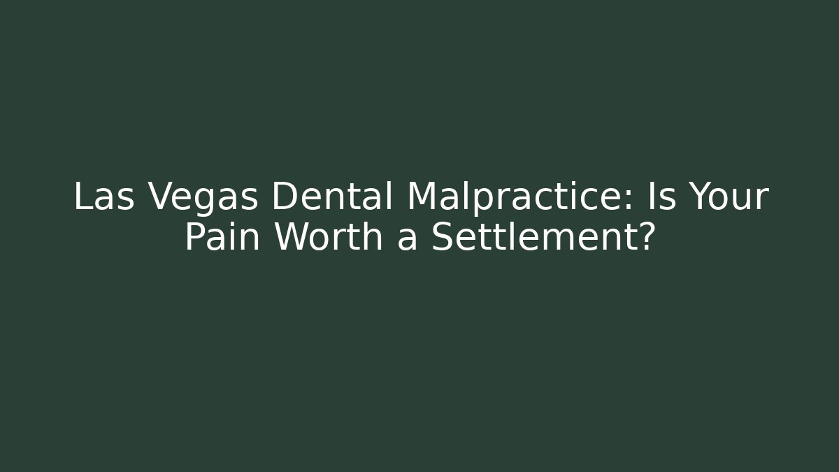 Las Vegas Dental Malpractice: Is Your Pain Worth a Settlement?