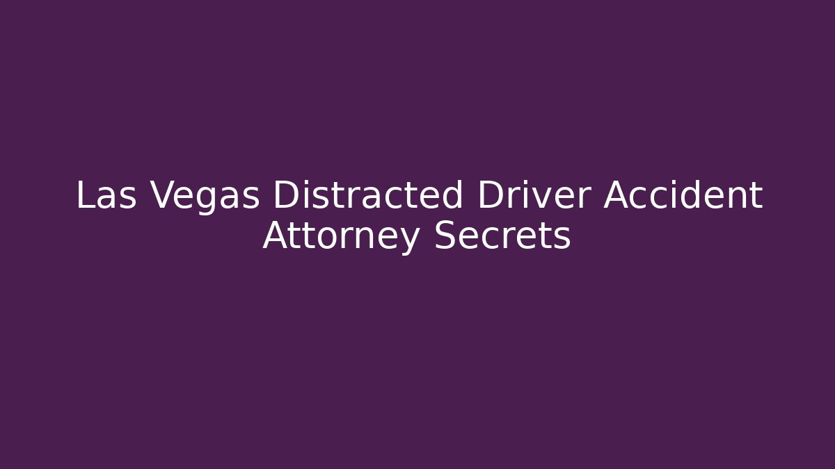 Las Vegas Distracted Driver Accident Attorney Secrets