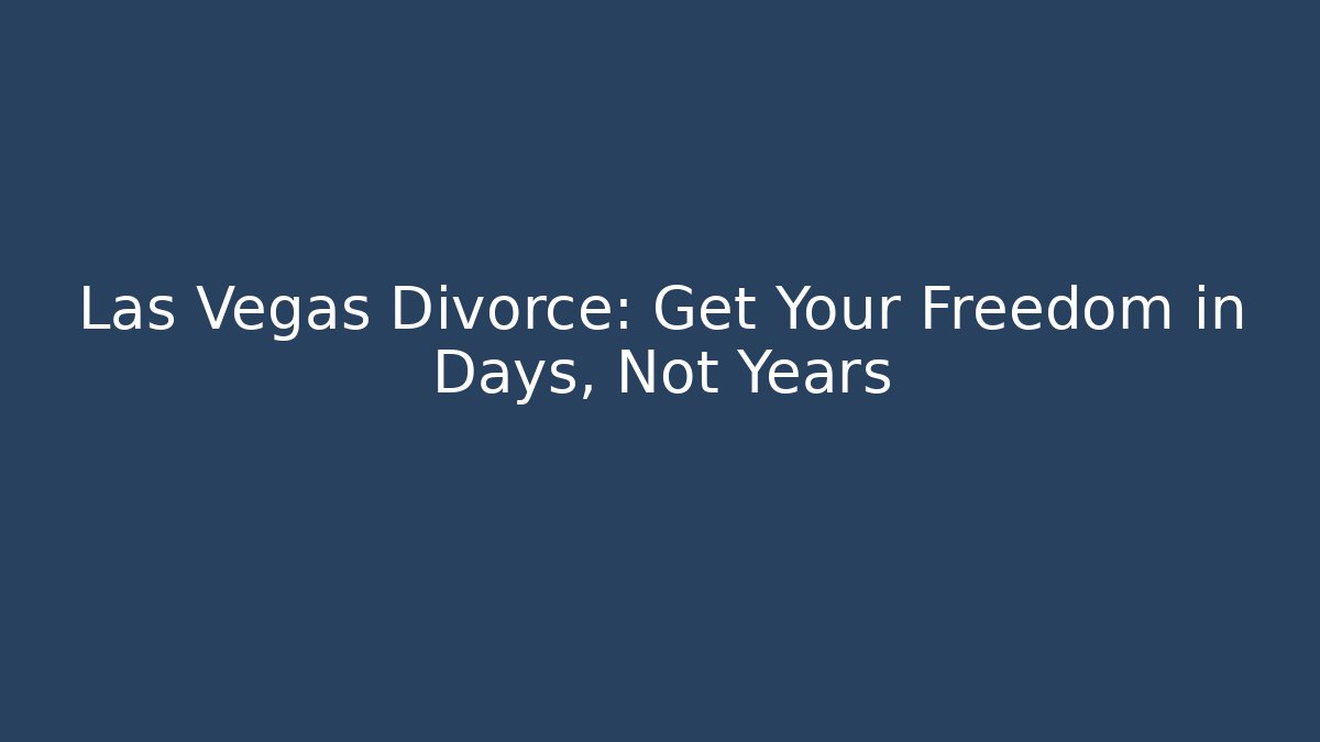 Las Vegas Divorce: Get Your Freedom in Days, Not Years