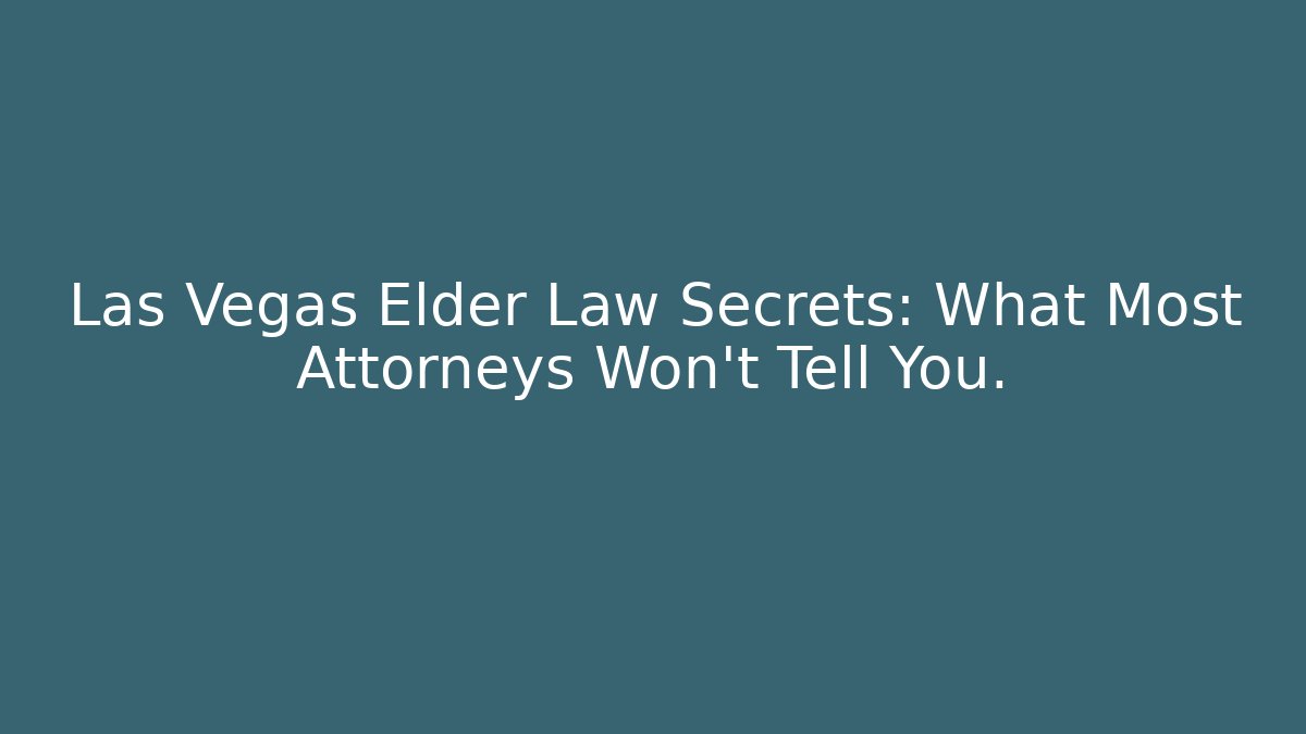 Las Vegas Elder Law Secrets: What Most Attorneys Won't Tell You.