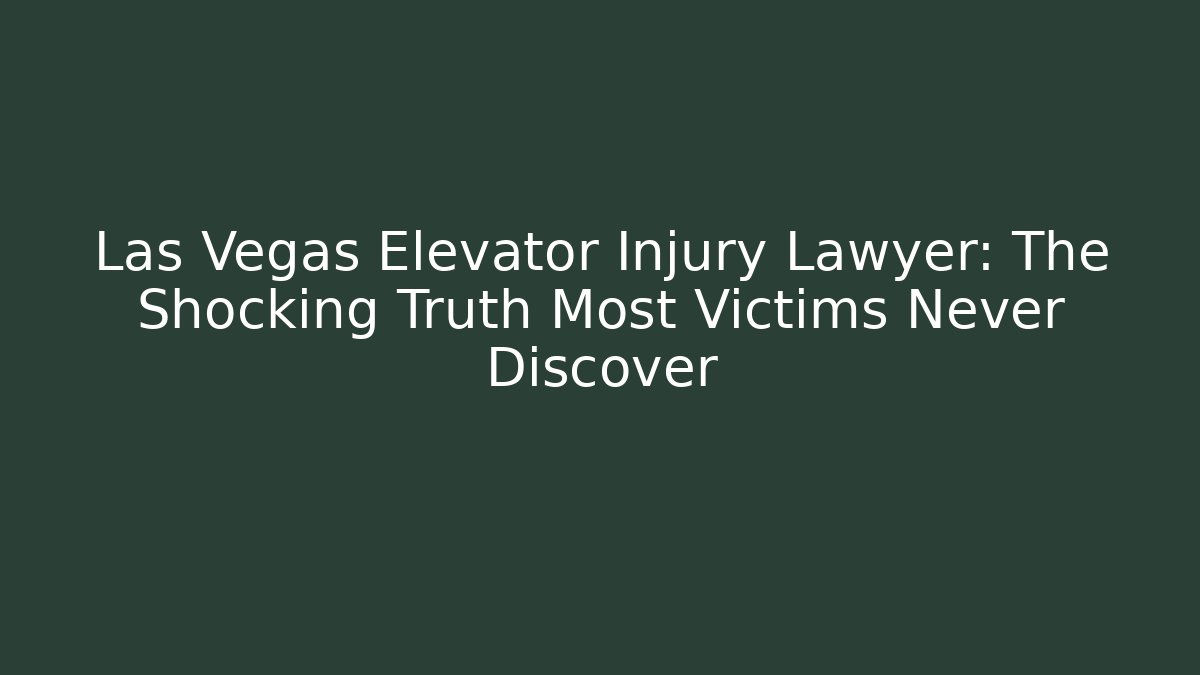 Las Vegas Elevator Injury Lawyer: The Shocking Truth Most Victims Never Discover