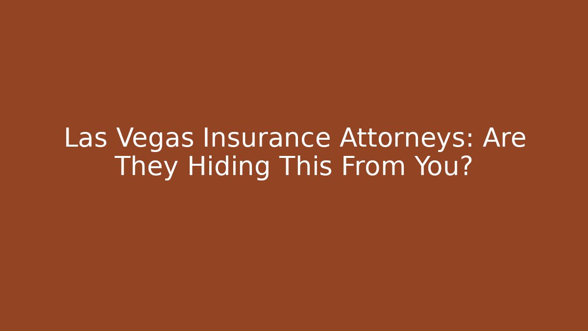 Las Vegas Insurance Attorneys: Are They Hiding This From You?
