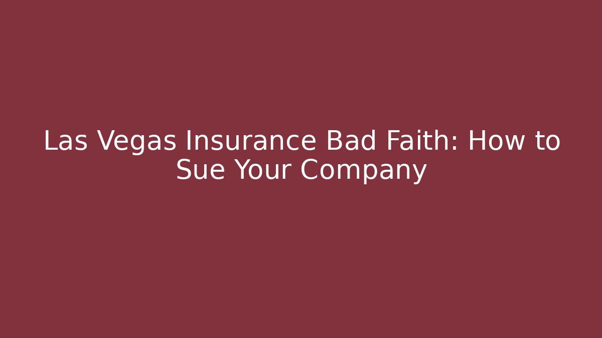 Las Vegas Insurance Bad Faith: How to Sue Your Company