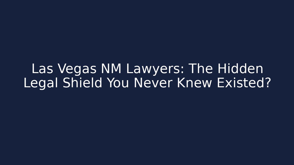 Las Vegas NM Lawyers: The Hidden Legal Shield You Never Knew Existed?