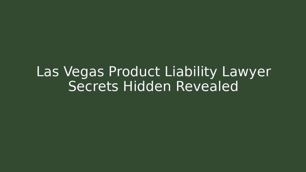Las Vegas Product Liability Lawyer Secrets Hidden Revealed