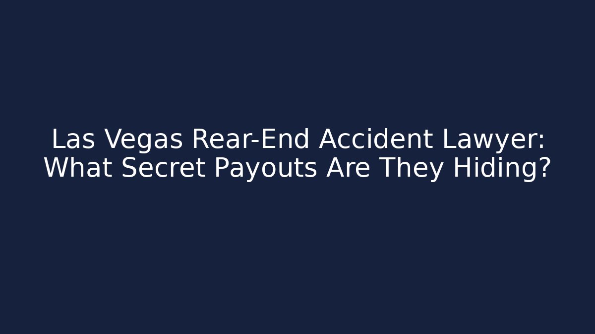 Las Vegas Rear-End Accident Lawyer: What Secret Payouts Are They Hiding?