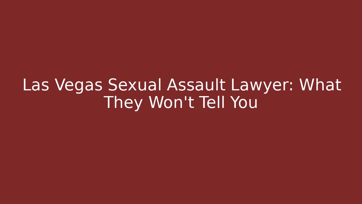 Las Vegas Sexual Assault Lawyer: What They Won't Tell You