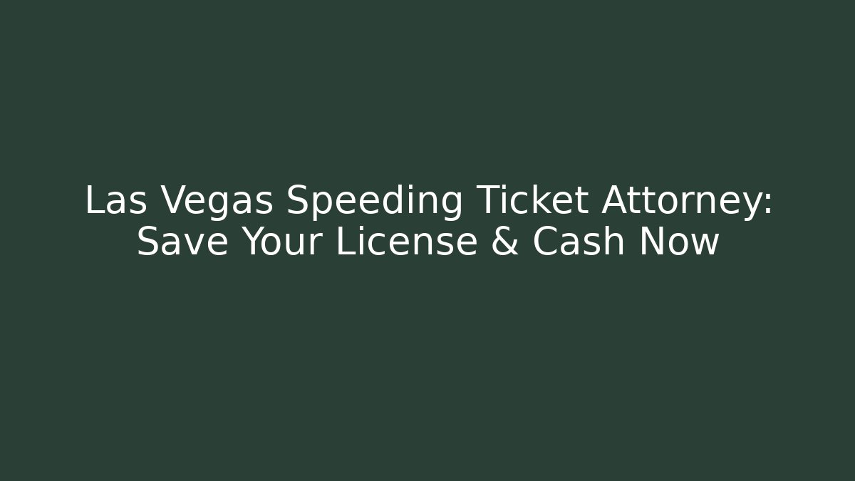 Las Vegas Speeding Ticket Attorney: Save Your License & Cash Now