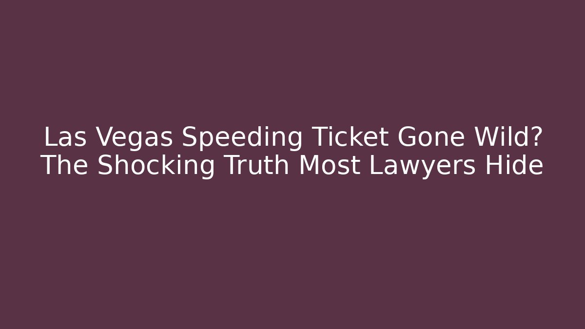 Las Vegas Speeding Ticket Gone Wild? The Shocking Truth Most Lawyers Hide