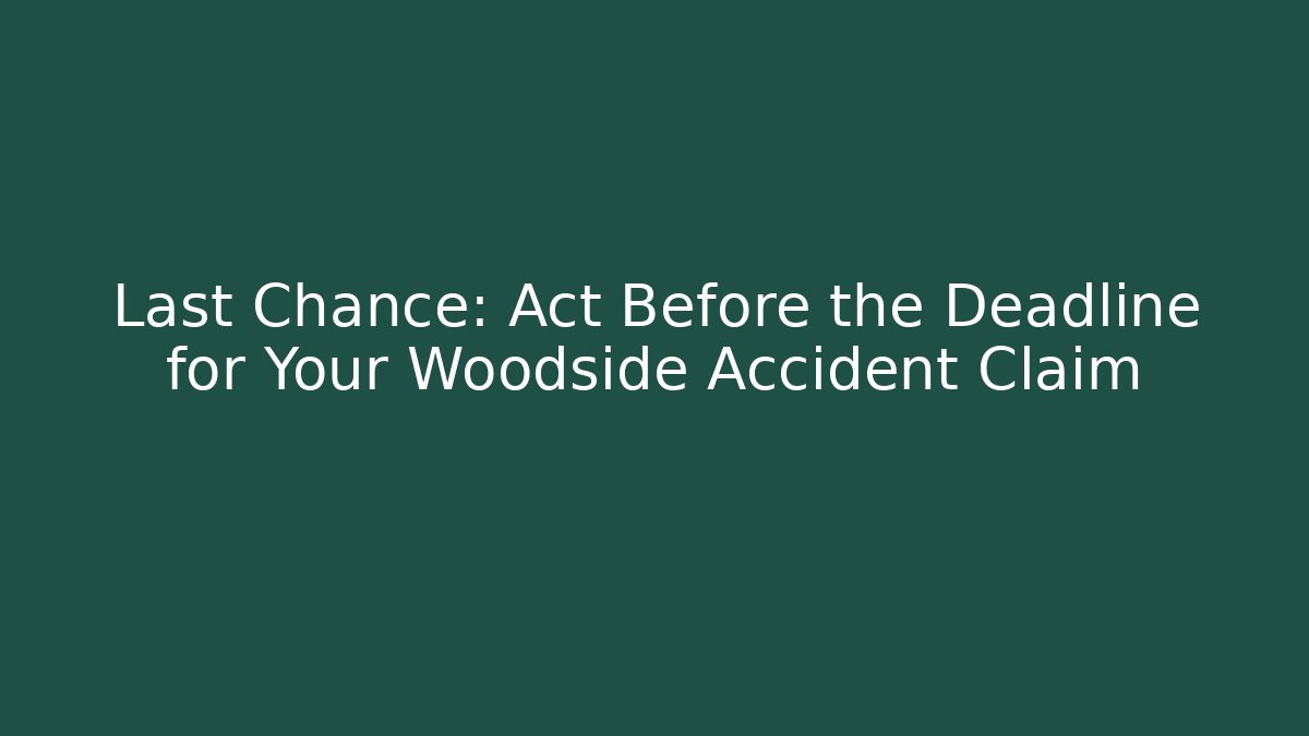 Last Chance: Act Before the Deadline for Your Woodside Accident Claim