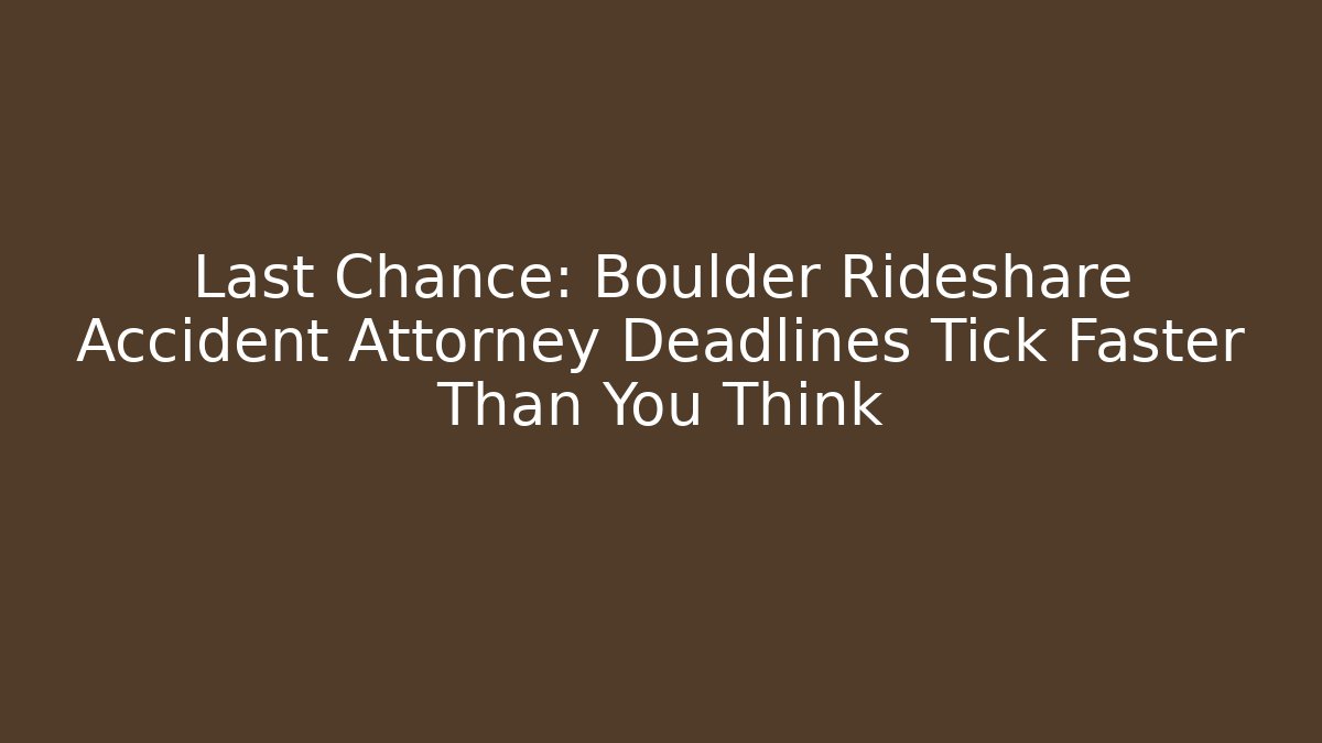 Last Chance: Boulder Rideshare Accident Attorney Deadlines Tick Faster Than You Think