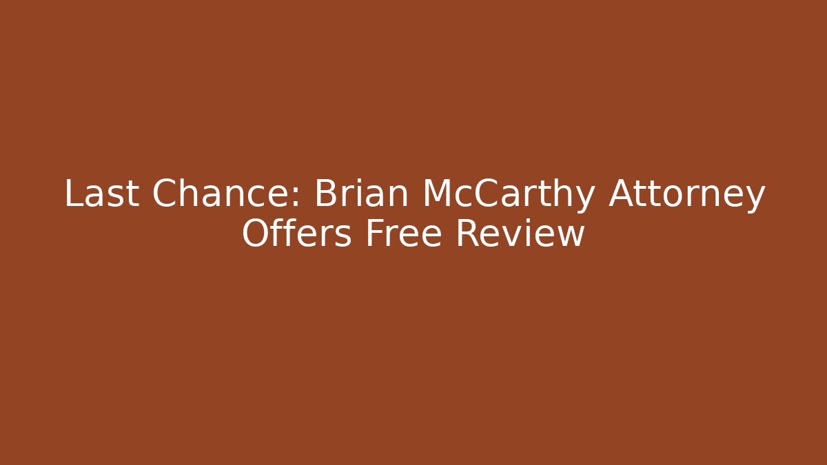 Last Chance: Brian McCarthy Attorney Offers Free Review